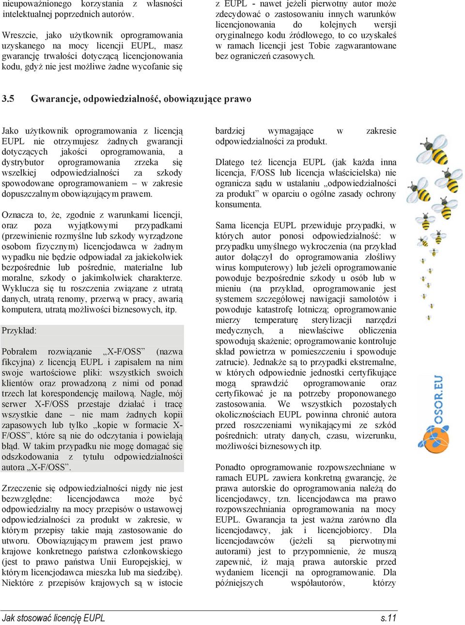 pierwotny autor może zdecydować o zastosowaniu innych warunków licencjonowania do kolejnych wersji oryginalnego kodu źródłowego, to co uzyskałeś w ramach licencji jest Tobie zagwarantowane bez