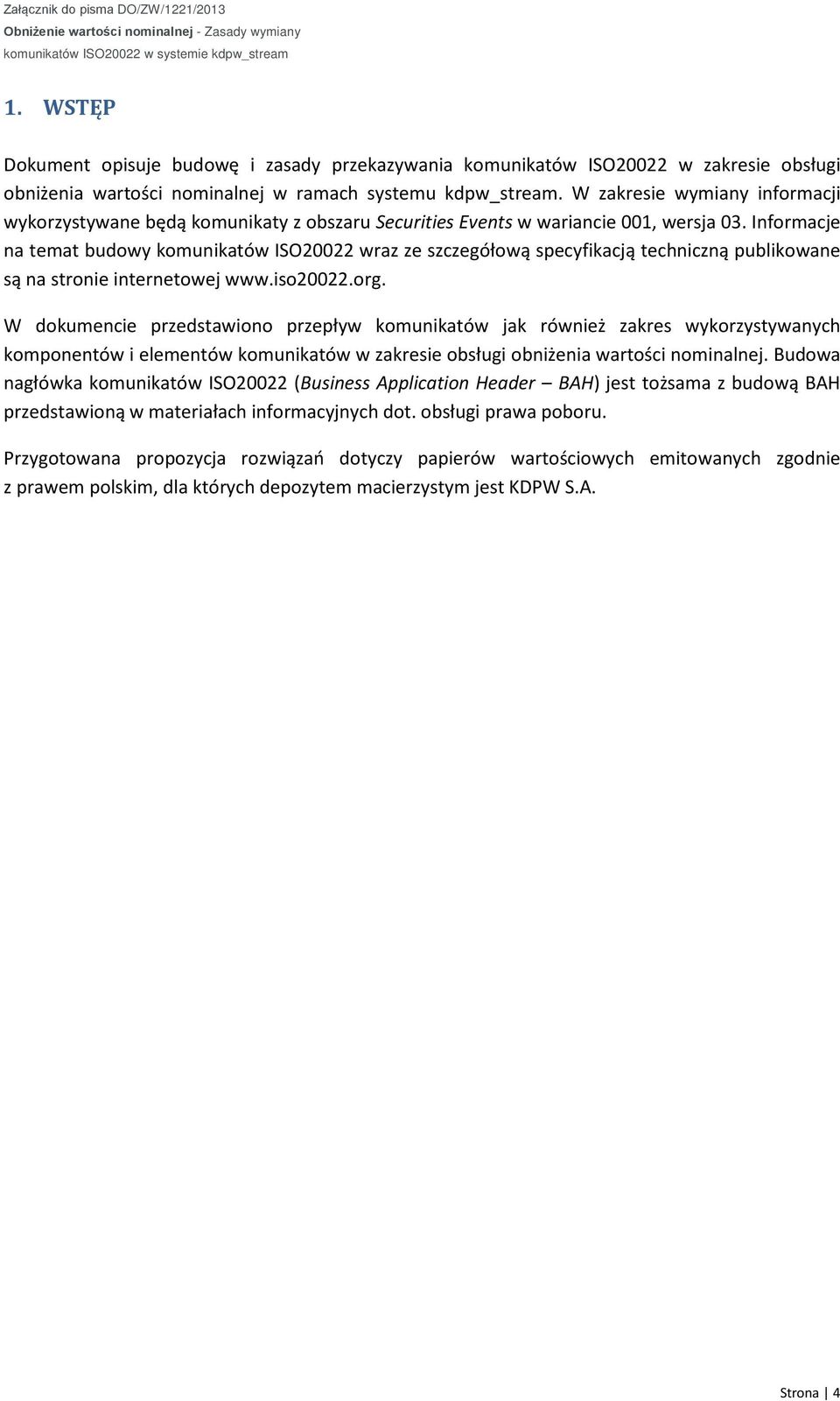 Informacje na temat budowy komunikatów ISO20022 wraz ze szczegółową specyfikacją techniczną publikowane są na stronie internetowej www.iso20022.org.