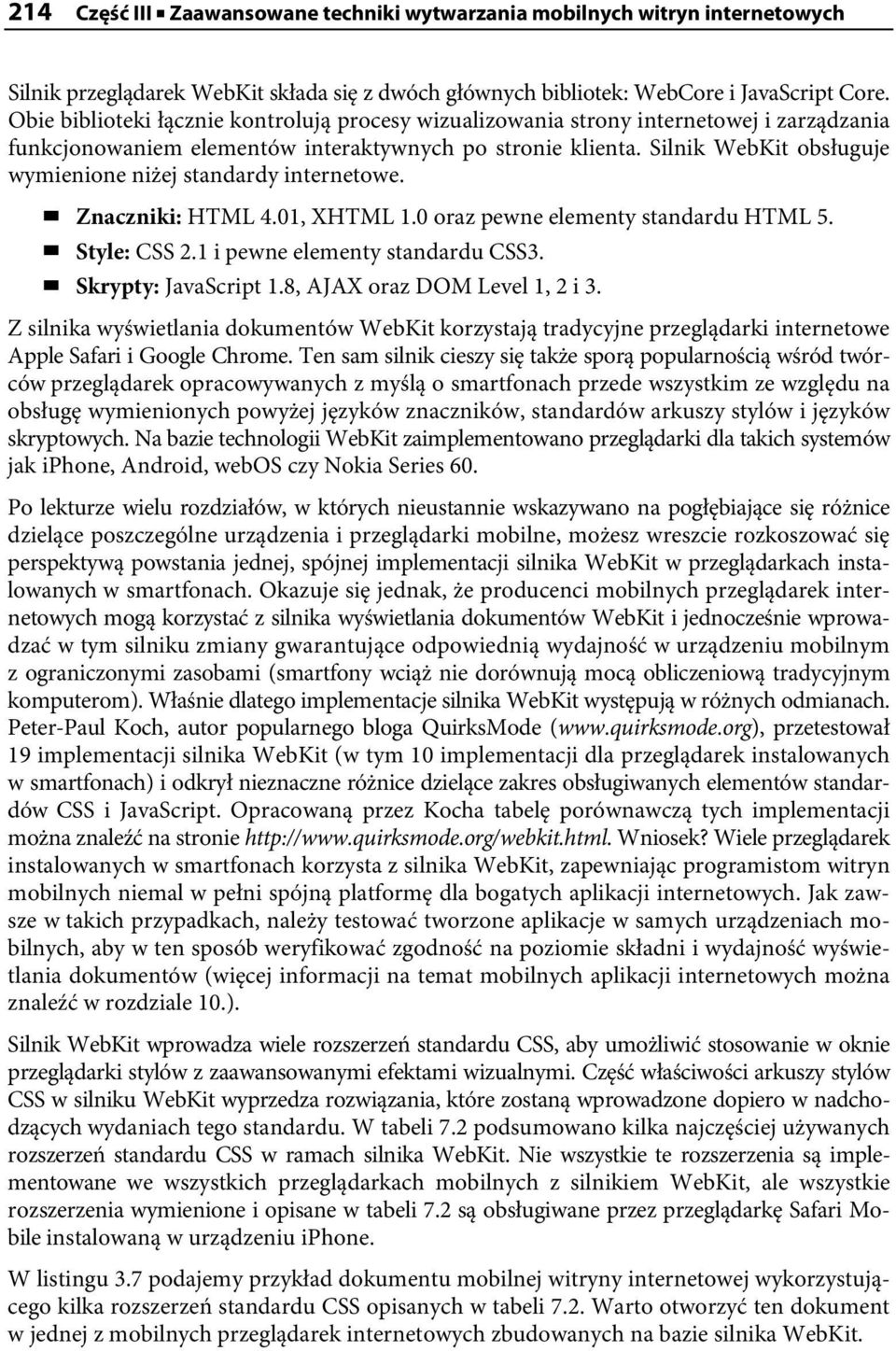 Silnik WebKit obsługuje wymienione niżej standardy internetowe. Znaczniki: HTML 4.01, XHTML 1.0 oraz pewne elementy standardu HTML 5. Style: CSS 2.1 i pewne elementy standardu CSS3.