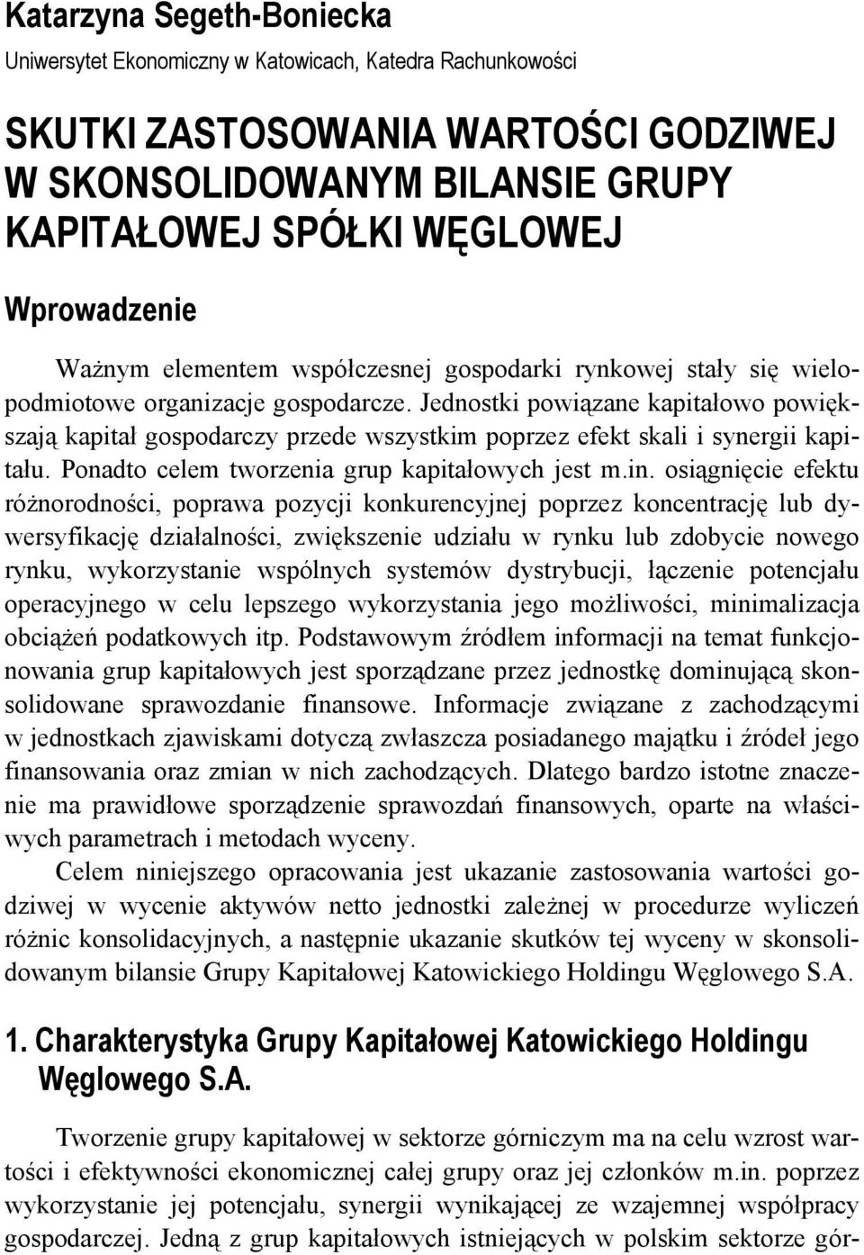 Jednostki powiązane kapitałowo powiększają kapitał gospodarczy przede wszystkim poprzez efekt skali i synergii kapitału. Ponadto celem tworzenia grup kapitałowych jest m.in.