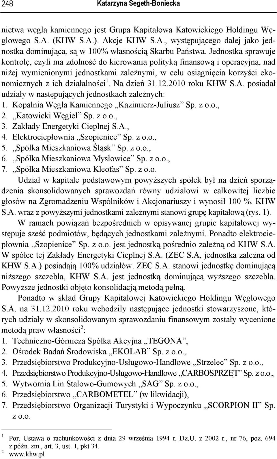 działalności 1. Na dzień 31.12.2010 roku KHW S.A. posiadał udziały w następujących jednostkach zależnych: 1. Kopalnia Węgla Kamiennego Kazimierz-Juliusz Sp. z o.o., 2. Katowicki Węgiel Sp. z o.o., 3.