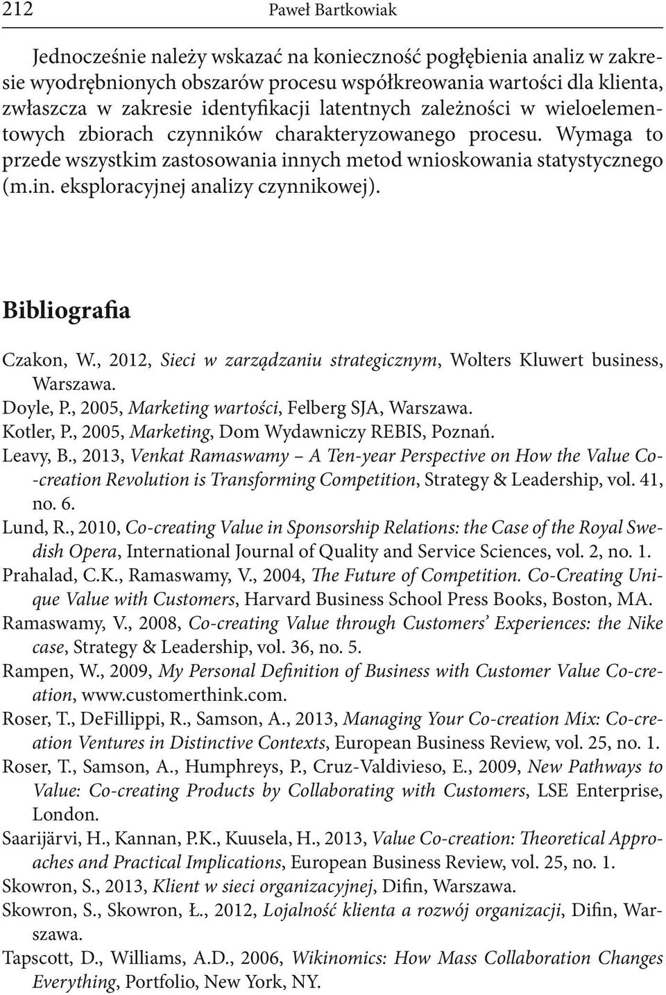 Bibliografia Czakon, W., 2012, Sieci w zarządzaniu strategicznym, Wolters Kluwert business, Warszawa. Doyle, P., 2005, Marketing wartości, Felberg SJA, Warszawa. Kotler, P.