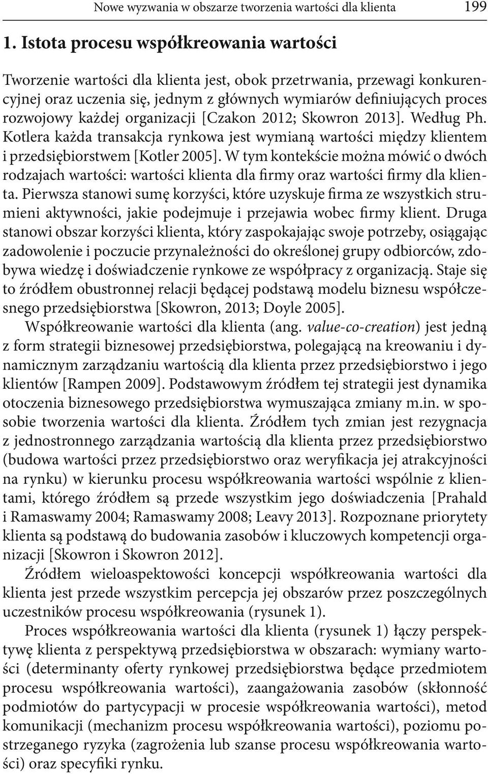 każdej organizacji [Czakon 2012; Skowron 2013]. Według Ph. Kotlera każda transakcja rynkowa jest wymianą wartości między klientem i przedsiębiorstwem [Kotler 2005].