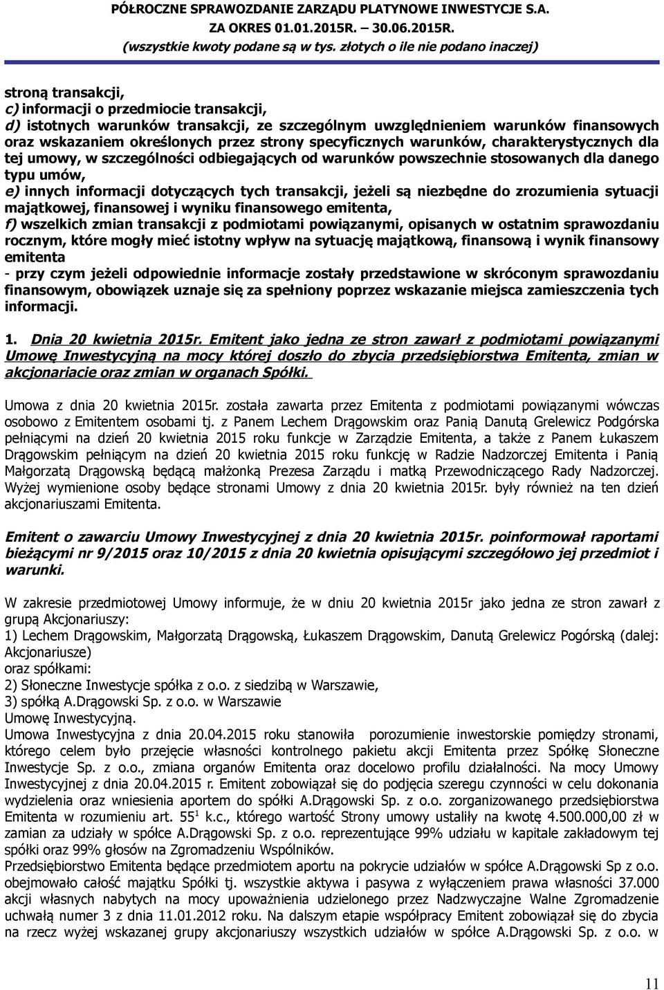 niezbędne do zrozumienia sytuacji majątkowej, finansowej i wyniku finansowego emitenta, f) wszelkich zmian transakcji z podmiotami powiązanymi, opisanych w ostatnim sprawozdaniu rocznym, które mogły