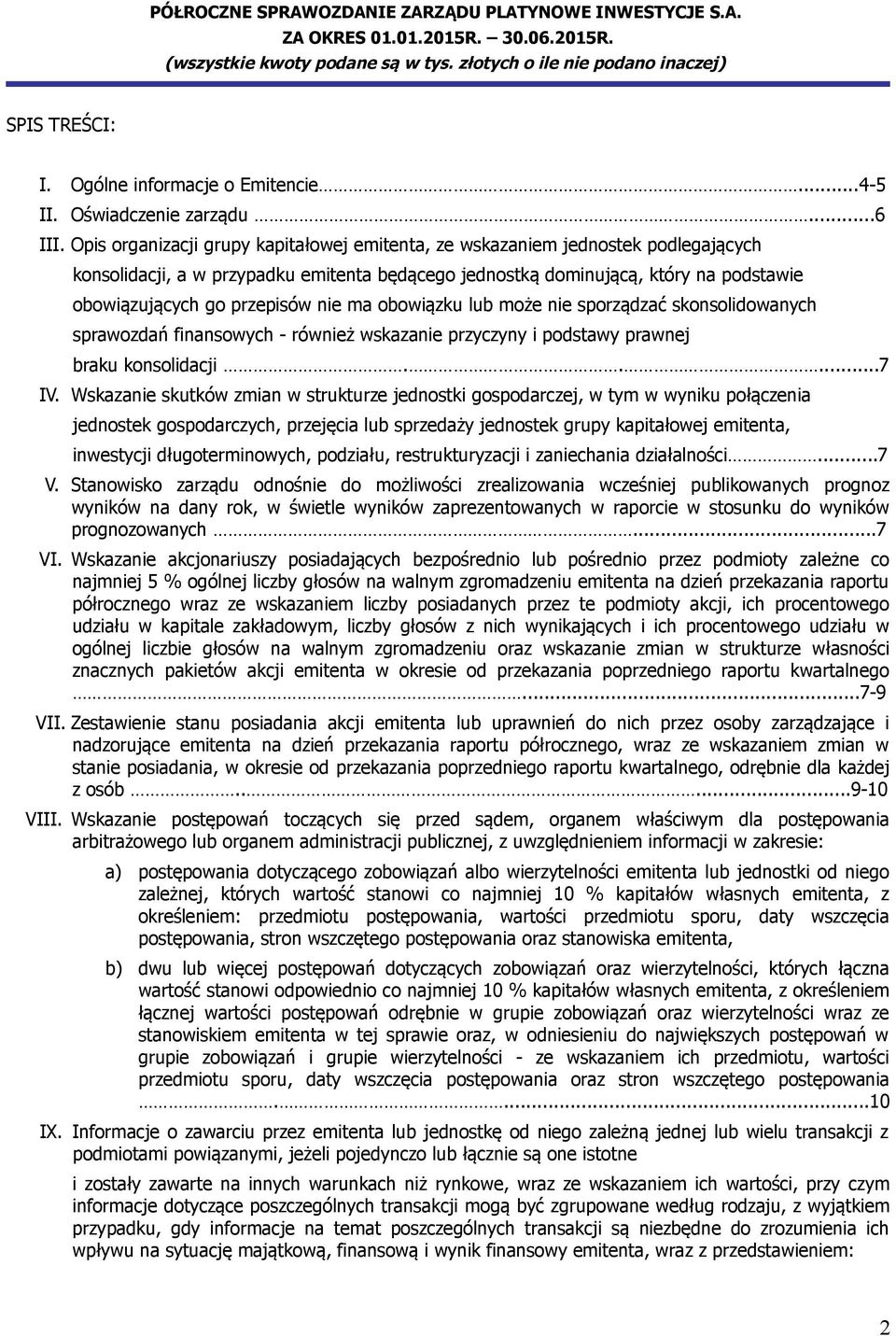 nie ma obowiązku lub może nie sporządzać skonsolidowanych sprawozdań finansowych - również wskazanie przyczyny i podstawy prawnej braku konsolidacji.....7 IV.