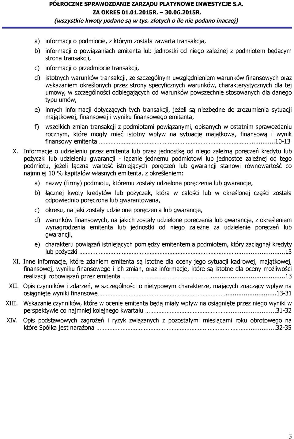 tej umowy, w szczególności odbiegających od warunków powszechnie stosowanych dla danego typu umów, e) innych informacji dotyczących tych transakcji, jeżeli są niezbędne do zrozumienia sytuacji