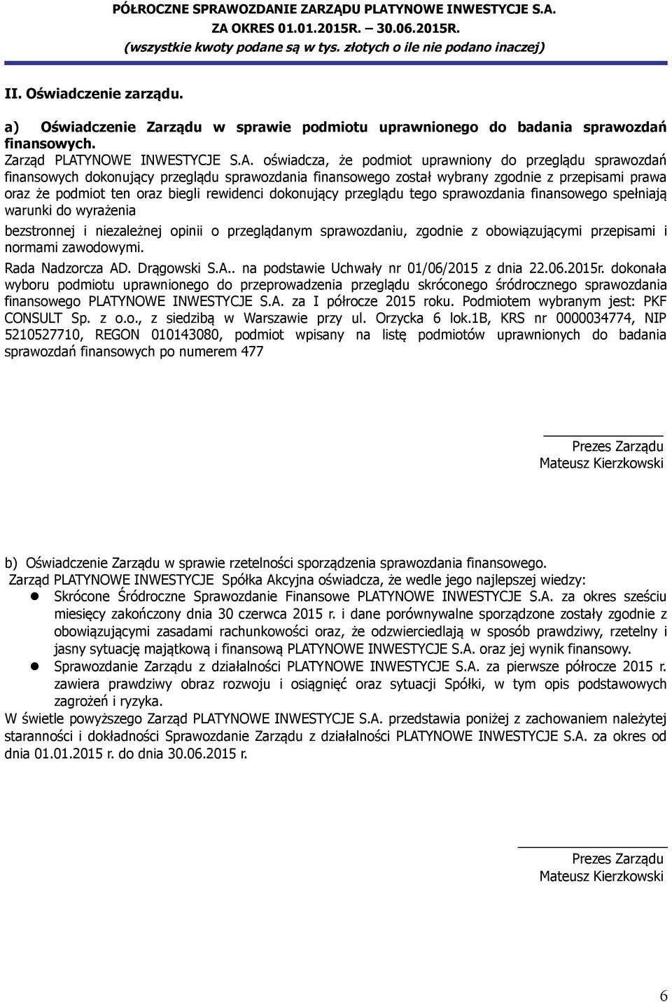 oświadcza, że podmiot uprawniony do przeglądu sprawozdań finansowych dokonujący przeglądu sprawozdania finansowego został wybrany zgodnie z przepisami prawa oraz że podmiot ten oraz biegli rewidenci