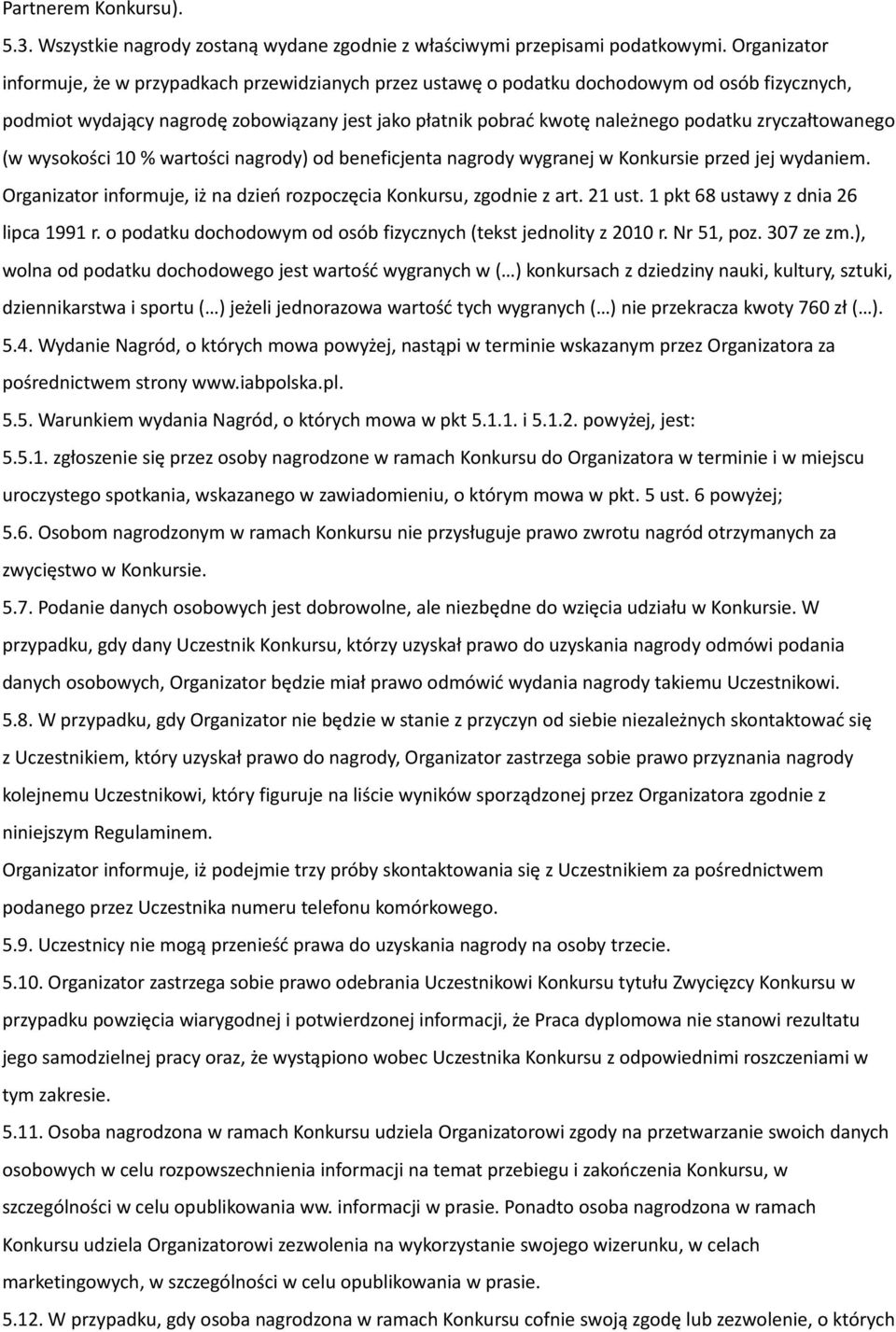 zryczałtowanego (w wysokości 10 % wartości nagrody) od beneficjenta nagrody wygranej w Konkursie przed jej wydaniem. Organizator informuje, iż na dzień rozpoczęcia Konkursu, zgodnie z art. 21 ust.