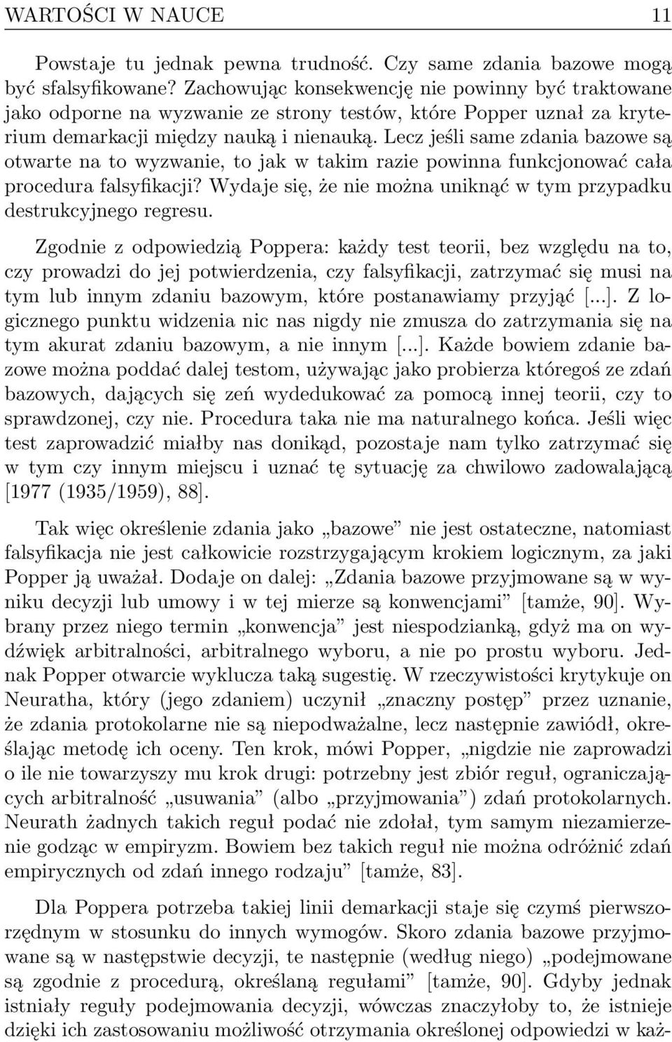 Lecz jeśli same zdania bazowe są otwarte na to wyzwanie, to jak w takim razie powinna funkcjonować cała procedura falsyfikacji? Wydaje się, że nie można uniknąć w tym przypadku destrukcyjnego regresu.