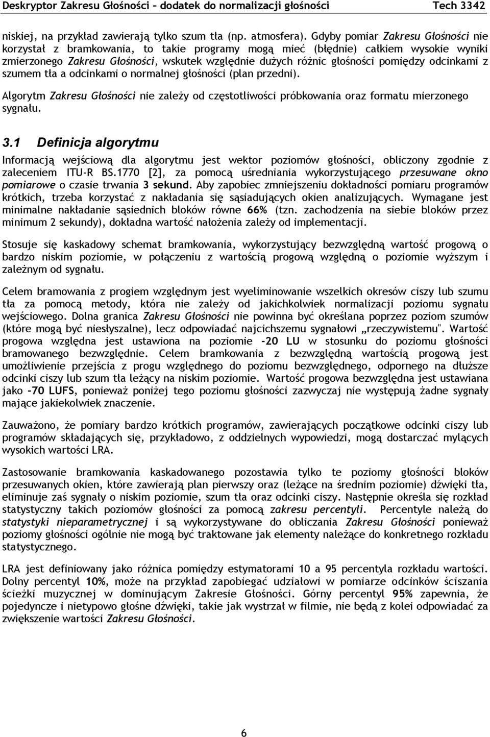 pomiędzy odcinkami z szumem tła a odcinkami o normalnej głośności (plan przedni). Algorytm Zakresu Głośności nie zależy od częstotliwości próbkowania oraz formatu mierzonego sygnału. 3.