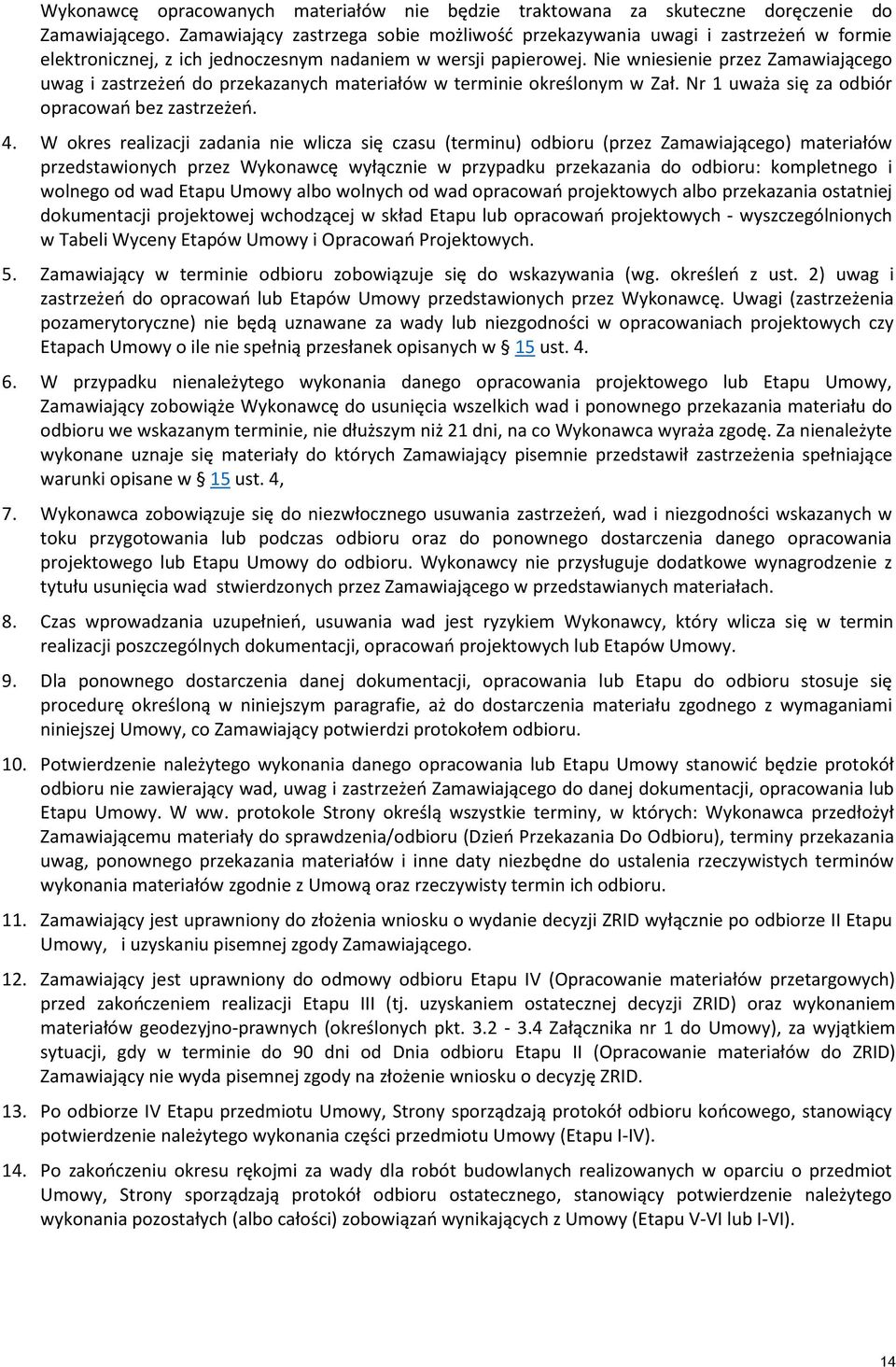 Nie wniesienie przez Zamawiającego uwag i zastrzeżeń do przekazanych materiałów w terminie określonym w Zał. Nr 1 uważa się za odbiór opracowań bez zastrzeżeń. 4.