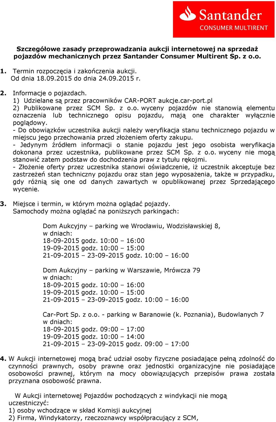 - Do obowiązków uczestnika aukcji należy weryfikacja stanu technicznego pojazdu w miejscu jego przechowania przed złożeniem oferty zakupu.