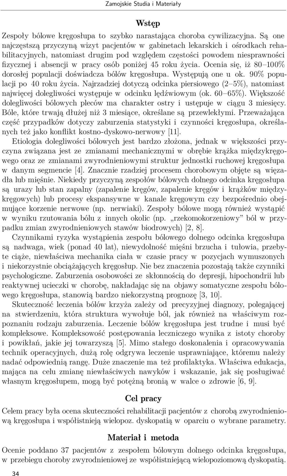 poniżej 45 roku życia. Ocenia się, iż 80 100% dorosłej populacji doświadcza bólów kręgosłupa. Występują one u ok. 90% populacji po 40 roku życia.