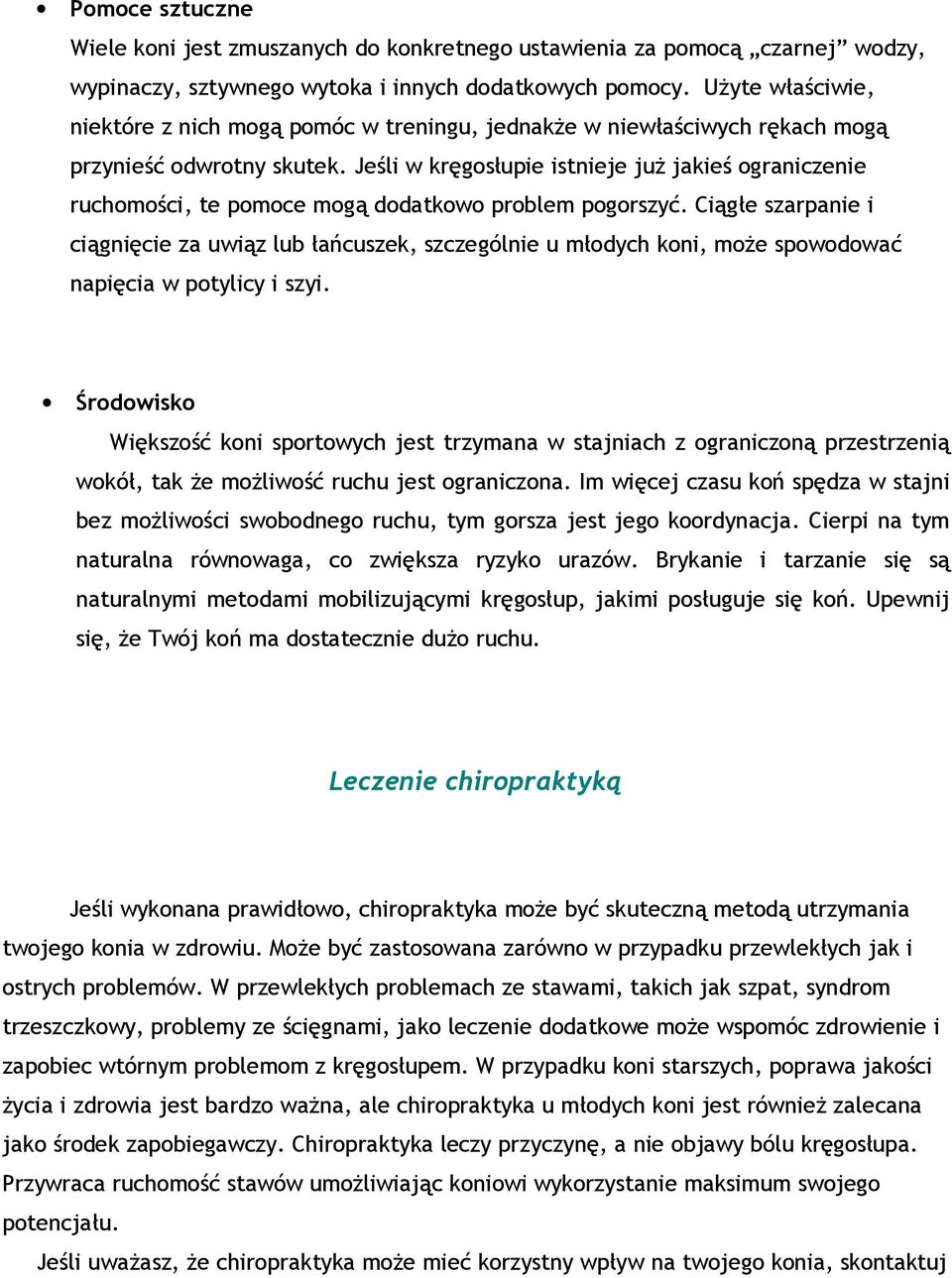 Jeśli w kręgosłupie istnieje już jakieś ograniczenie ruchomości, te pomoce mogą dodatkowo problem pogorszyć.