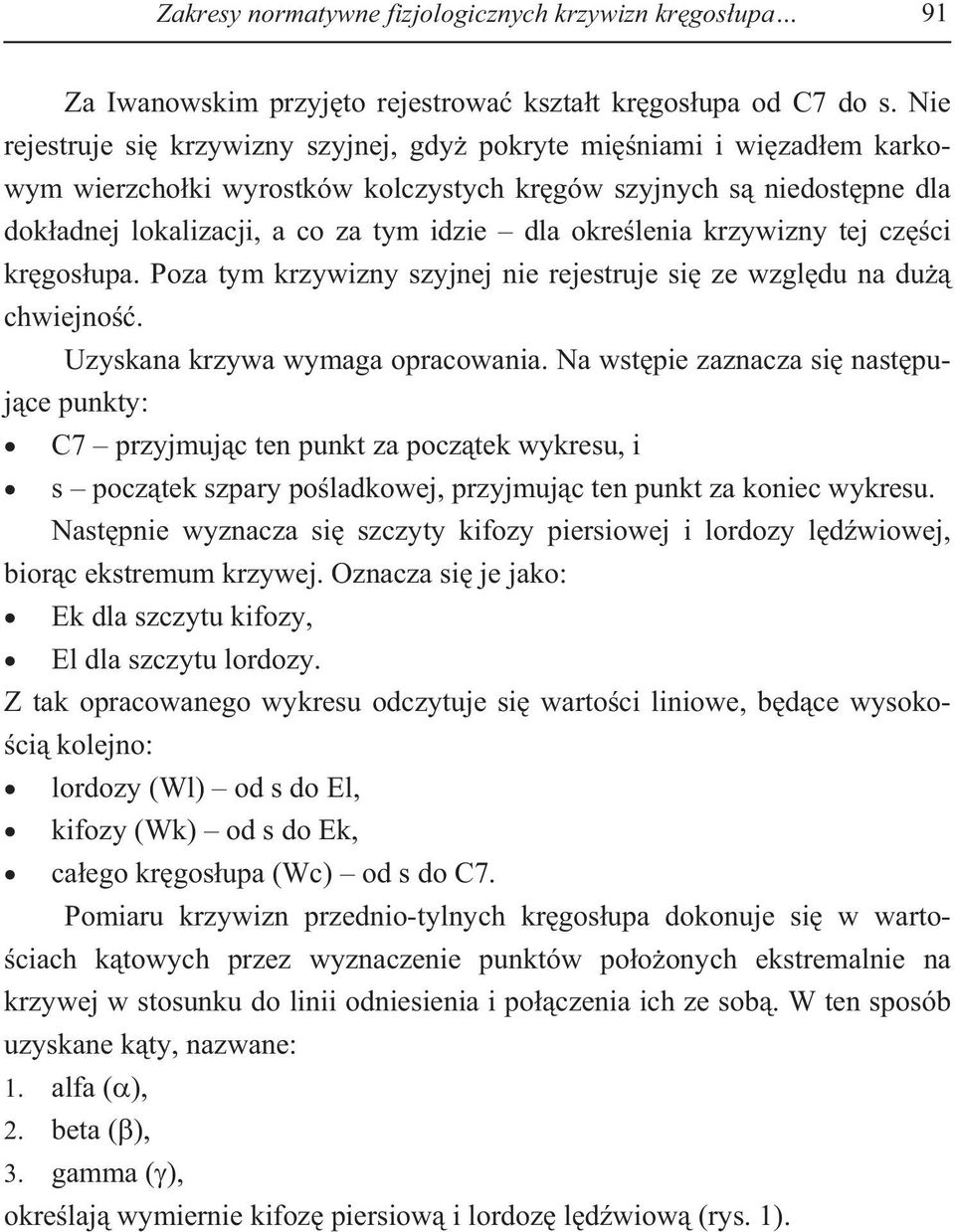 lenia krzywizny tej cz ci kr gos upa. Poza tym krzywizny szyjnej nie rejestruje si ze wzgl du na du chwiejno. Uzyskana krzywa wymaga opracowania.