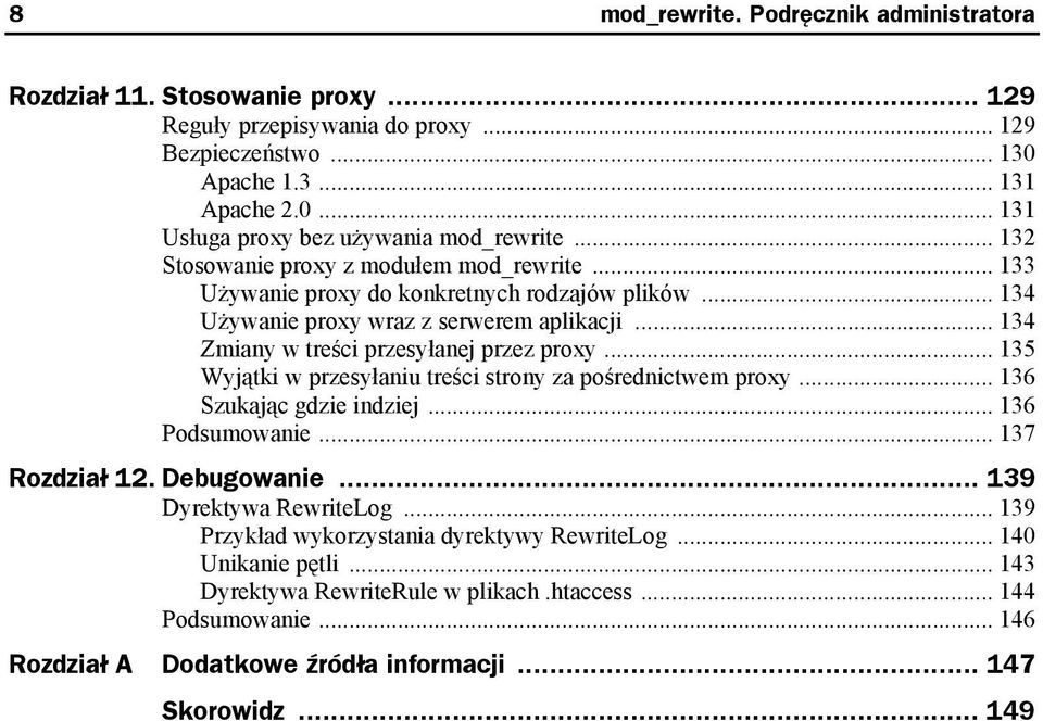 .. 135 Wyjątki w przesyłaniu treści strony za pośrednictwem proxy... 136 Szukając gdzie indziej... 136 Podsumowanie... 137 Rozdział 12. Debugowanie... 139 Dyrektywa RewriteLog.