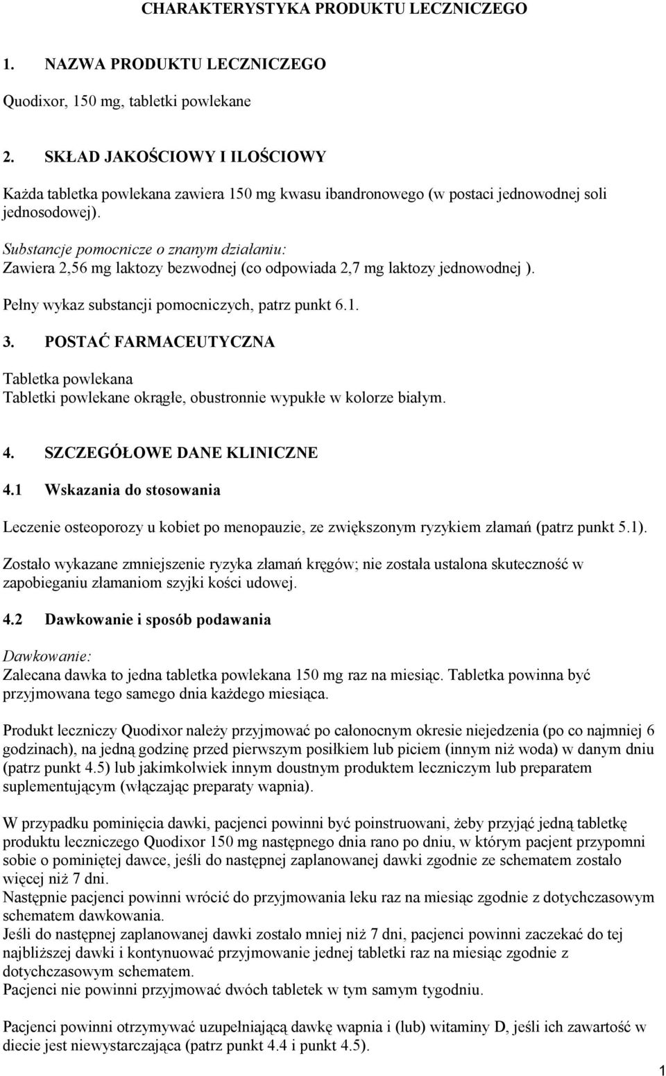 Substancje pomocnicze o znanym działaniu: Zawiera 2,56 mg laktozy bezwodnej (co odpowiada 2,7 mg laktozy jednowodnej ). Pełny wykaz substancji pomocniczych, patrz punkt 6.1. 3.