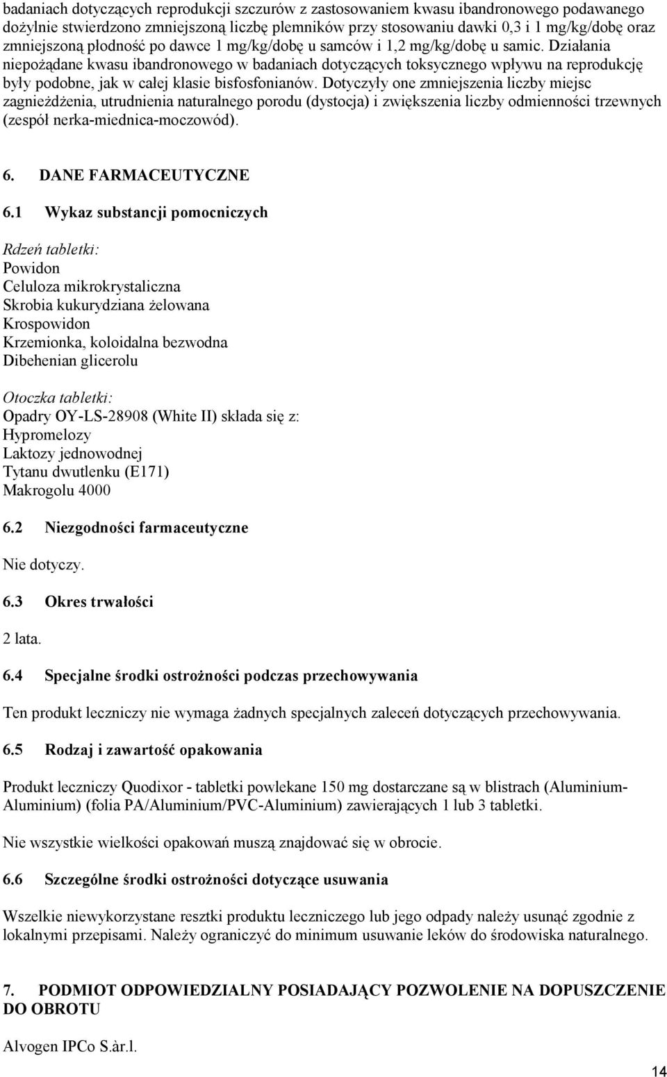 Działania niepożądane kwasu ibandronowego w badaniach dotyczących toksycznego wpływu na reprodukcję były podobne, jak w całej klasie bisfosfonianów.