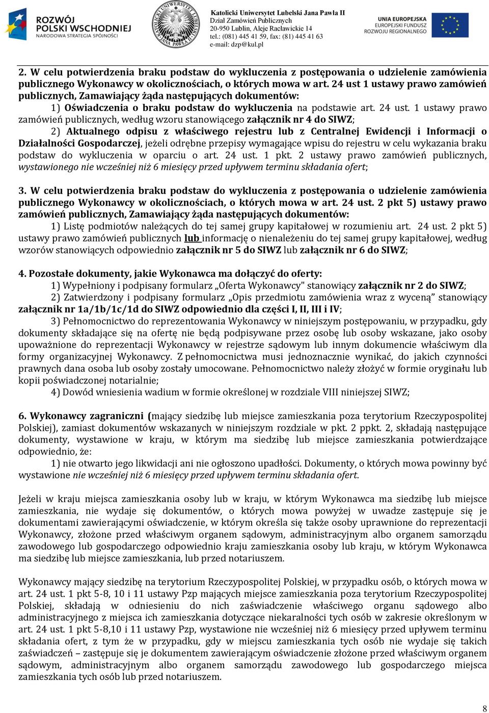 1 ustawy prawo zamówień publicznych, według wzoru stanowiącego załącznik nr 4 do SIWZ; 2) Aktualnego odpisu z właściwego rejestru lub z Centralnej Ewidencji i Informacji o Działalności Gospodarczej,