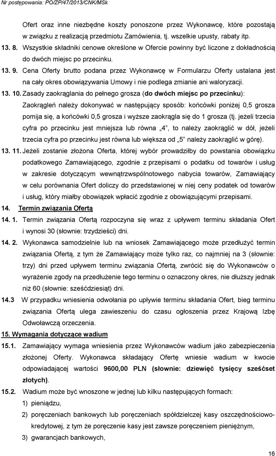 Cena Oferty brutto podana przez Wykonawcę w Formularzu Oferty ustalana jest na cały okres obowiązywania Umowy i nie podlega zmianie ani waloryzacji. 13. 10.