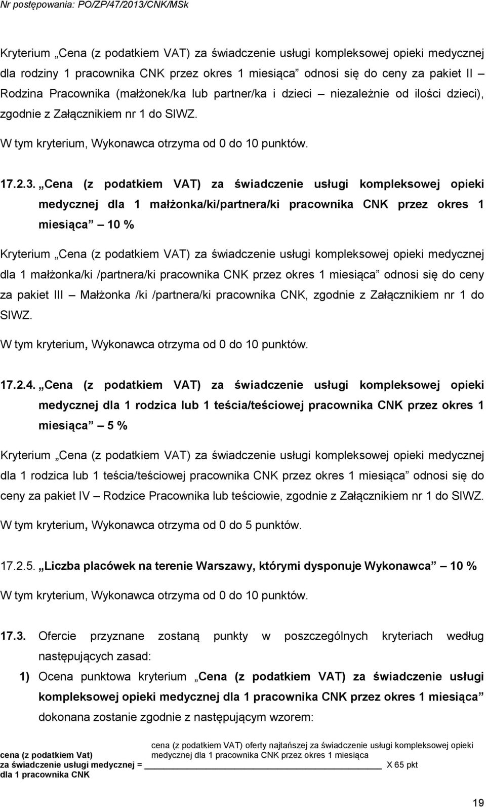 Cena (z podatkiem VAT) za świadczenie usługi kompleksowej opieki medycznej dla 1 małżonka/ki/partnera/ki pracownika CNK przez okres 1 miesiąca 10 % Kryterium Cena (z podatkiem VAT) za świadczenie