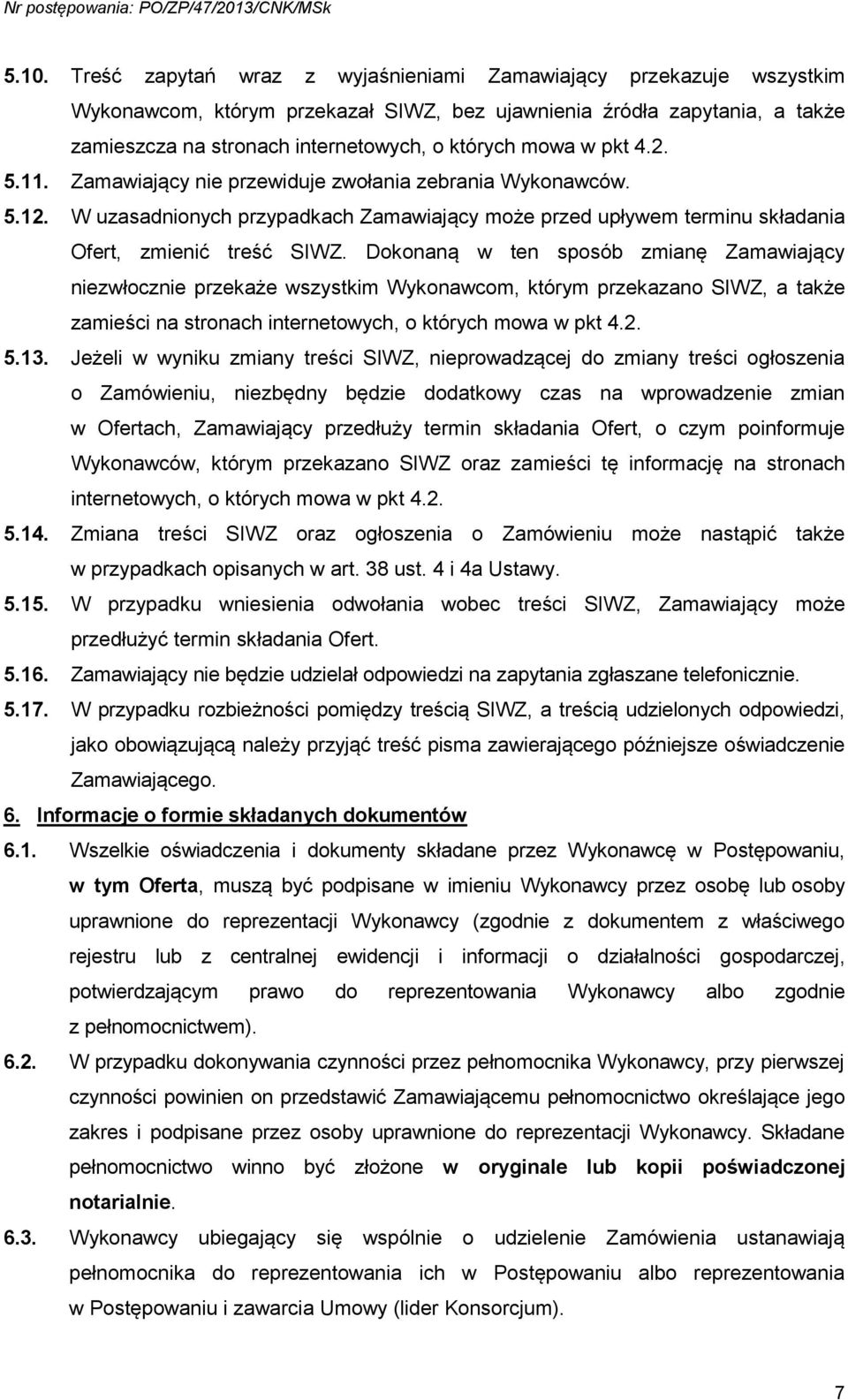 Dokonaną w ten sposób zmianę Zamawiający niezwłocznie przekaże wszystkim Wykonawcom, którym przekazano SIWZ, a także zamieści na stronach internetowych, o których mowa w pkt 4.2. 5.13.