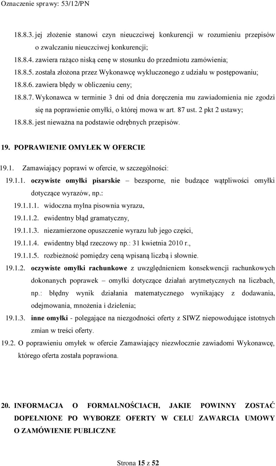 Wykonawca w terminie 3 dni od dnia doręczenia mu zawiadomienia nie zgodzi się na poprawienie omyłki, o której mowa w art. 87 ust. 2 pkt 2 ustawy; 18.8.8. jest nieważna na podstawie odrębnych przepisów.