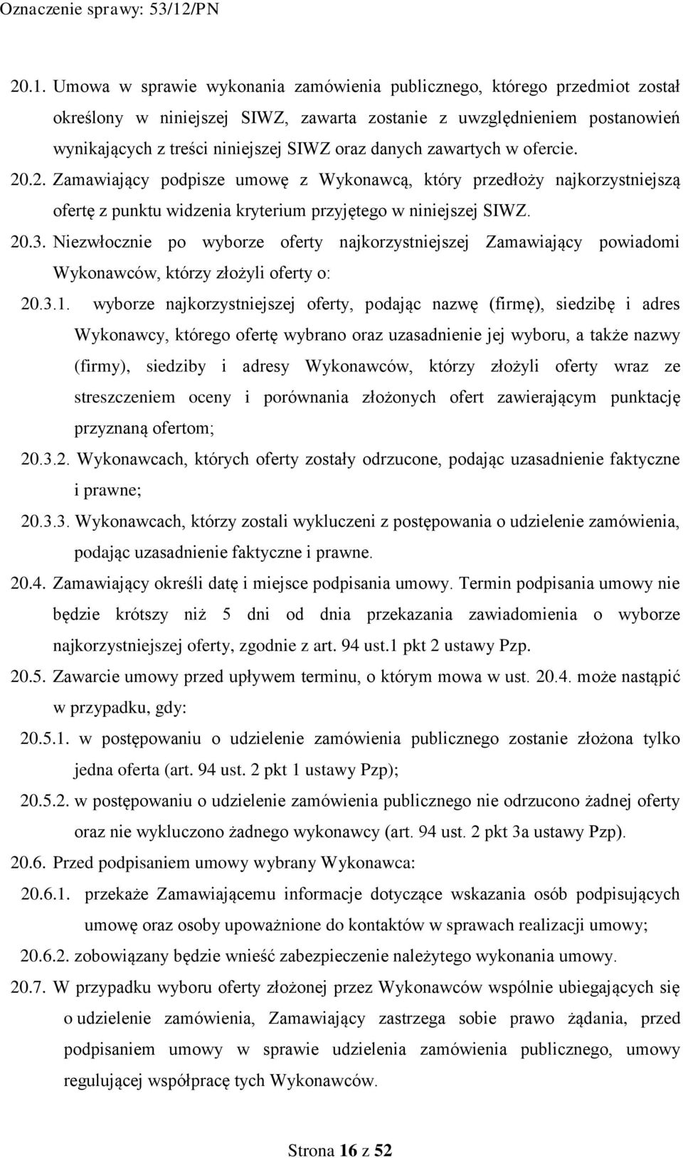 Niezwłocznie po wyborze oferty najkorzystniejszej Zamawiający powiadomi Wykonawców, którzy złożyli oferty o: 20.3.1.