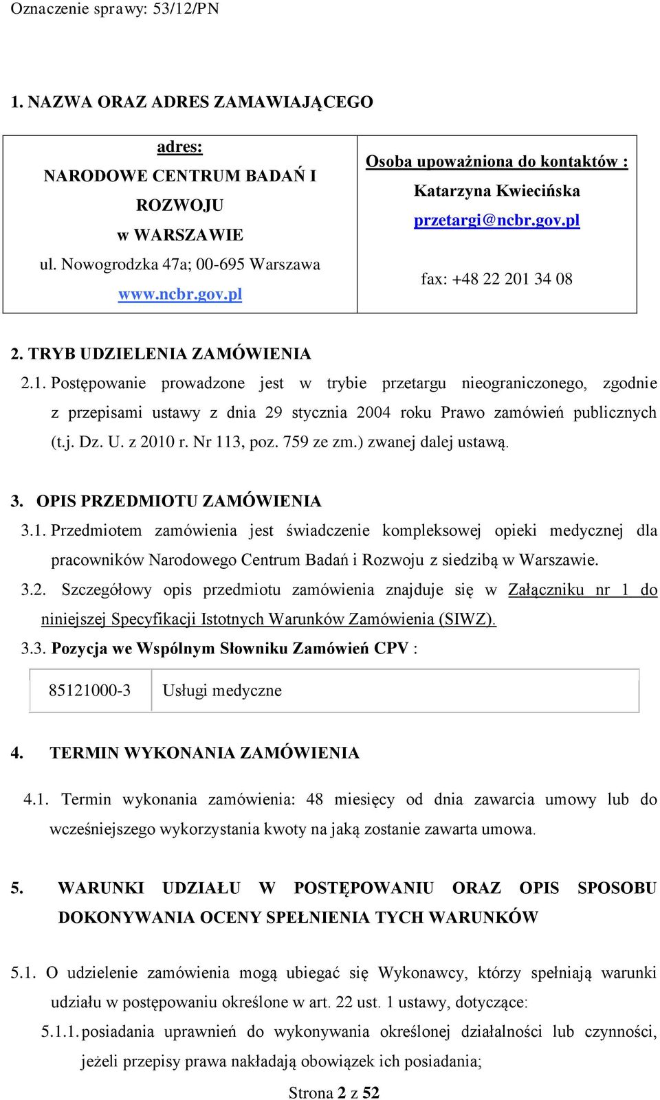 34 08 2. TRYB UDZIELENIA ZAMÓWIENIA 2.1. Postępowanie prowadzone jest w trybie przetargu nieograniczonego, zgodnie z przepisami ustawy z dnia 29 stycznia 2004 roku Prawo zamówień publicznych (t.j. Dz.