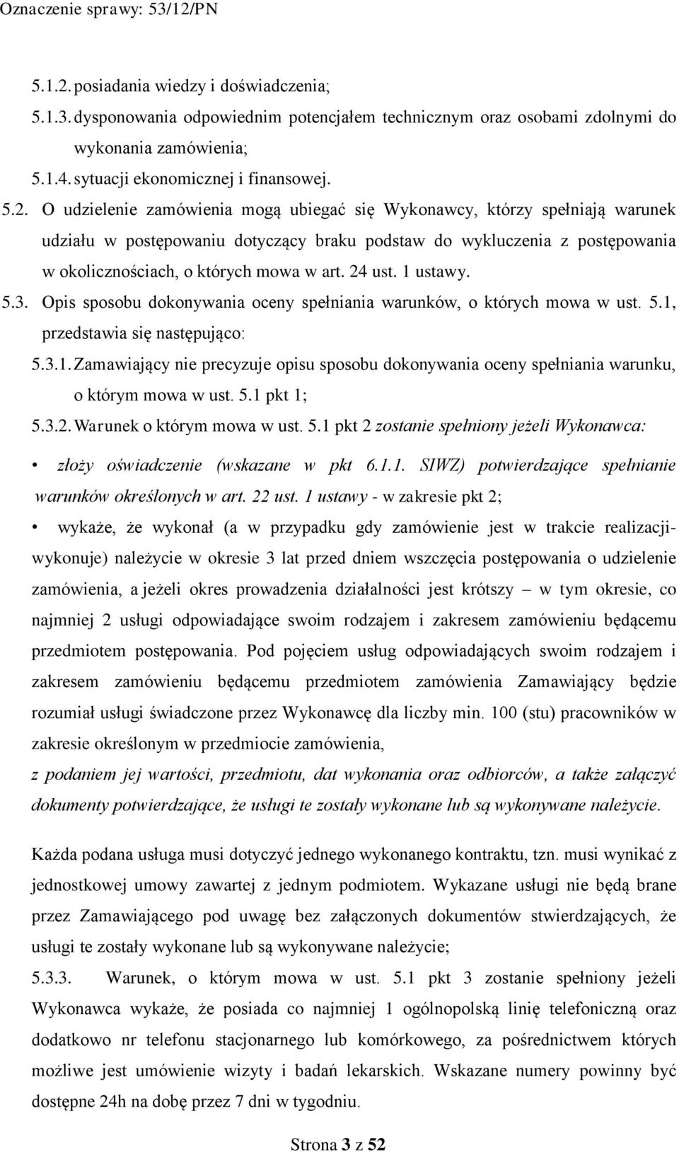 O udzielenie zamówienia mogą ubiegać się Wykonawcy, którzy spełniają warunek udziału w postępowaniu dotyczący braku podstaw do wykluczenia z postępowania w okolicznościach, o których mowa w art.