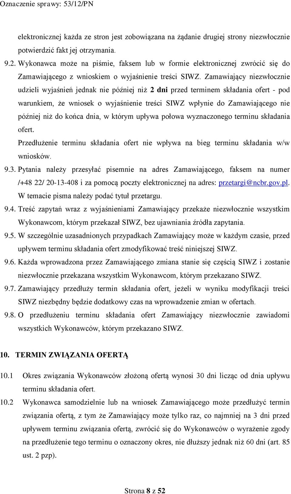 Zamawiający niezwłocznie udzieli wyjaśnień jednak nie później niż 2 dni przed terminem składania ofert - pod warunkiem, że wniosek o wyjaśnienie treści SIWZ wpłynie do Zamawiającego nie później niż