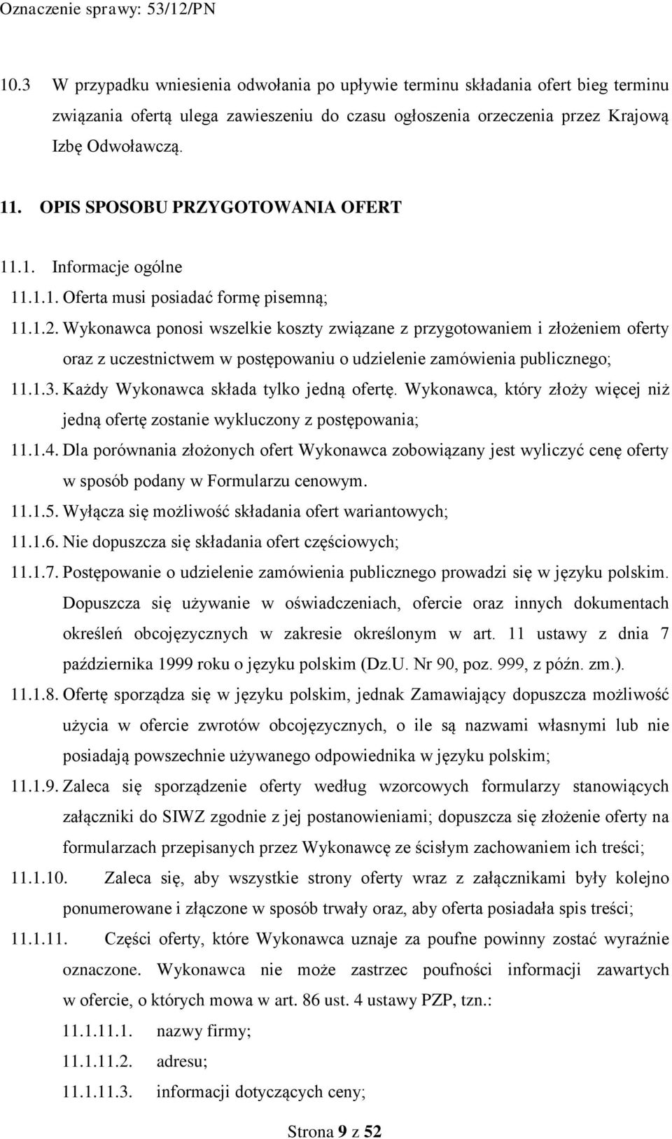 Wykonawca ponosi wszelkie koszty związane z przygotowaniem i złożeniem oferty oraz z uczestnictwem w postępowaniu o udzielenie zamówienia publicznego; 11.1.3.