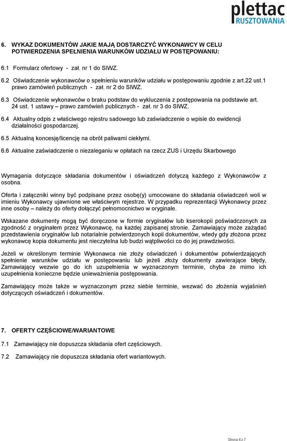 24 ust. 1 ustawy prawo zamówień publicznych - zał. nr 3 do SIWZ. 6.4 Aktualny odpis z właściwego rejestru sadowego lub zaświadczenie o wpisie do ewidencji działalności gospodarczej. 6.5 Aktualną koncesję/licencję na obrót paliwami ciekłymi.