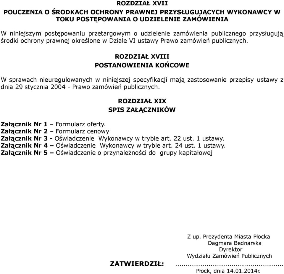 ROZDZIAŁ XVIII POSTANOWIENIA KOŃCOWE W sprawach nieuregulowanych w niniejszej specyfikacji mają zastosowanie przepisy ustawy z dnia 29 stycznia 2004 - Prawo zamówień publicznych.