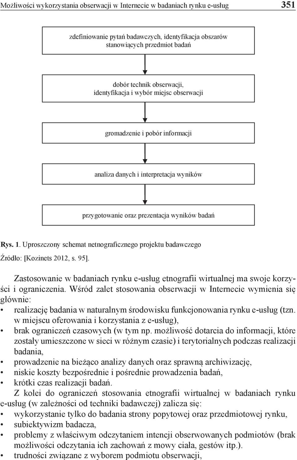 Uproszczony schemat netnograficznego projektu badawczego Źródło: [Kozinets 2012, s. 95]. Zastosowanie w badaniach rynku e-usług etnografii wirtualnej ma swoje korzyści i ograniczenia.