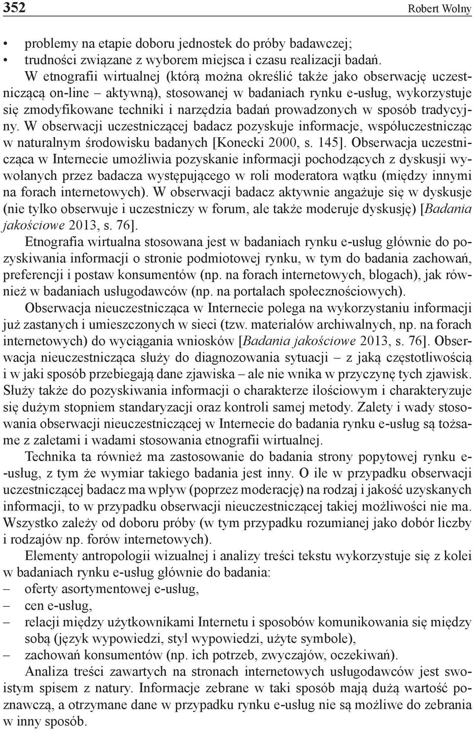 prowadzonych w sposób tradycyjny. W obserwacji uczestniczącej badacz pozyskuje informacje, współuczestnicząc w naturalnym środowisku badanych [Konecki 2000, s. 145].