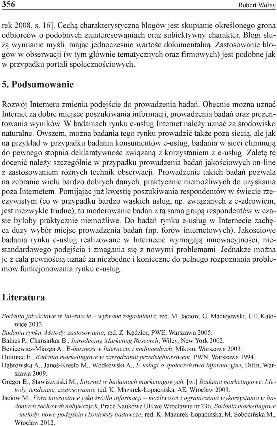 Zastosowanie blogów w obserwacji (w tym głównie tematycznych oraz firmowych) jest podobne jak w przypadku portali społecznościowych. 5.