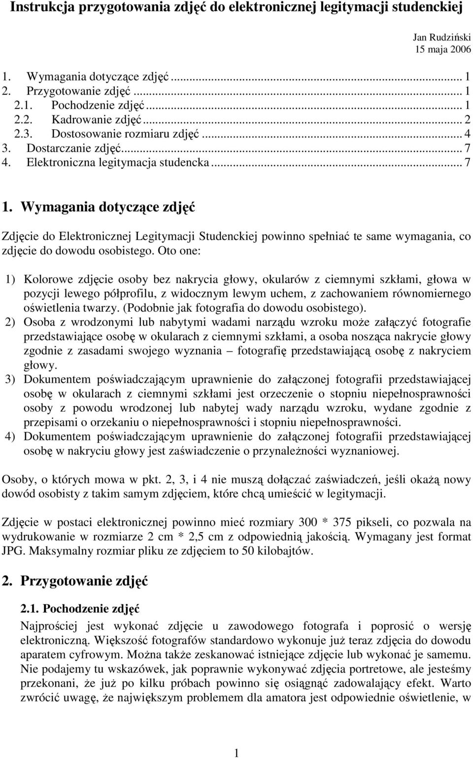 Wymagania dotyczące zdjęć Zdjęcie do Elektronicznej Legitymacji Studenckiej powinno spełniać te same wymagania, co zdjęcie do dowodu osobistego.