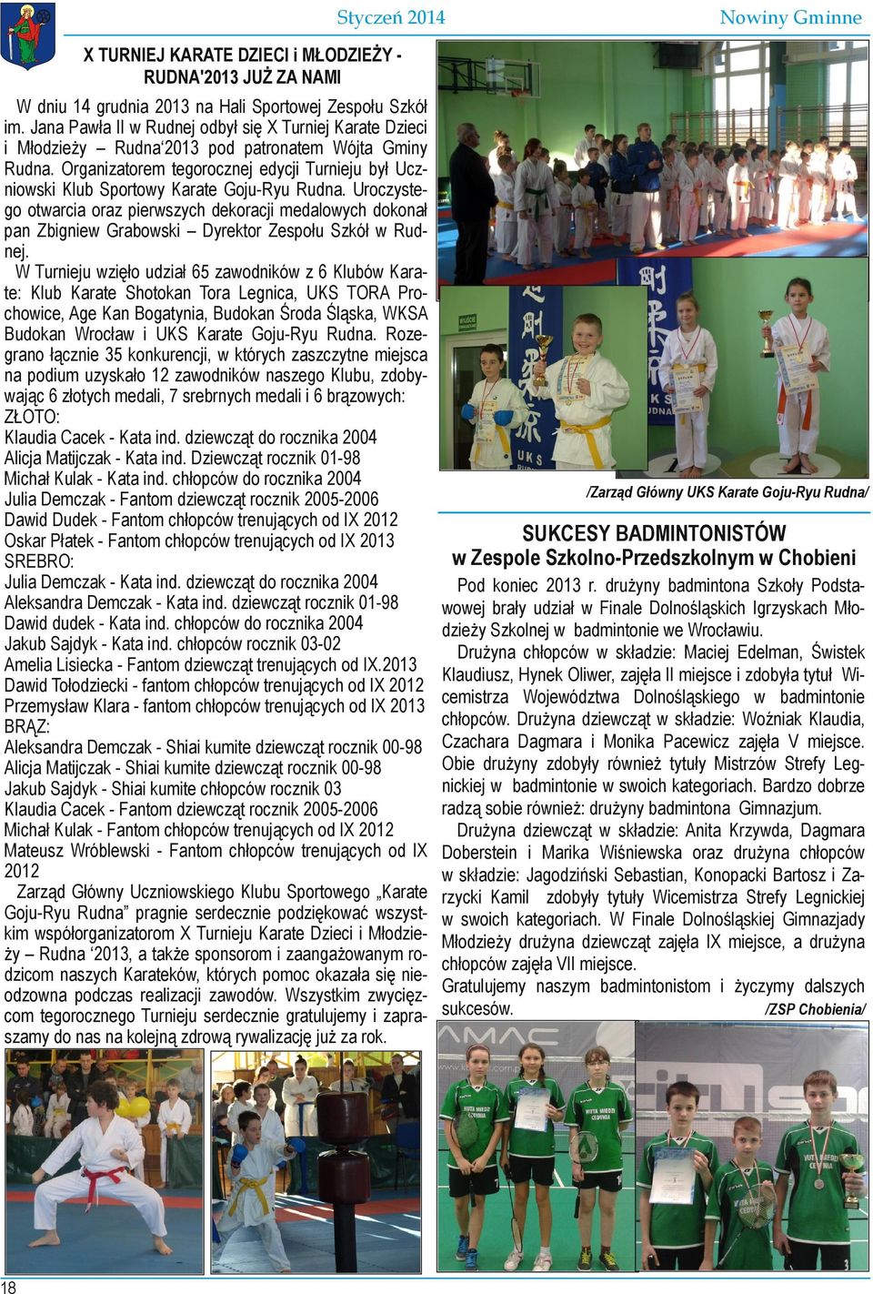 Organizatorem tegorocznej edycji Turnieju był Ucz niowski Klub Sportowy Karate Goju Ryu Rudna.