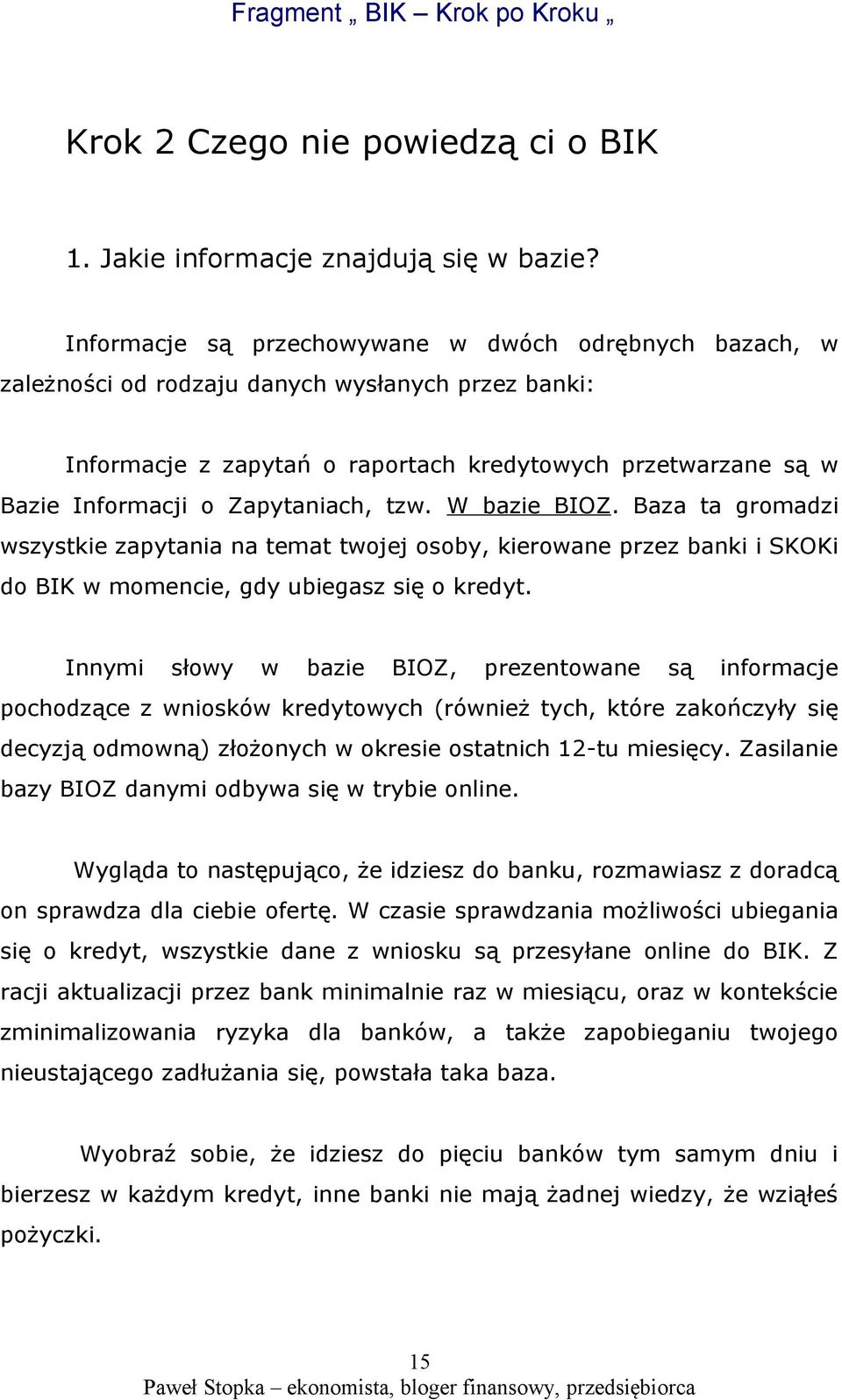 Zapytaniach, tzw. W bazie BIOZ. Baza ta gromadzi wszystkie zapytania na temat twojej osoby, kierowane przez banki i SKOKi do BIK w momencie, gdy ubiegasz się o kredyt.