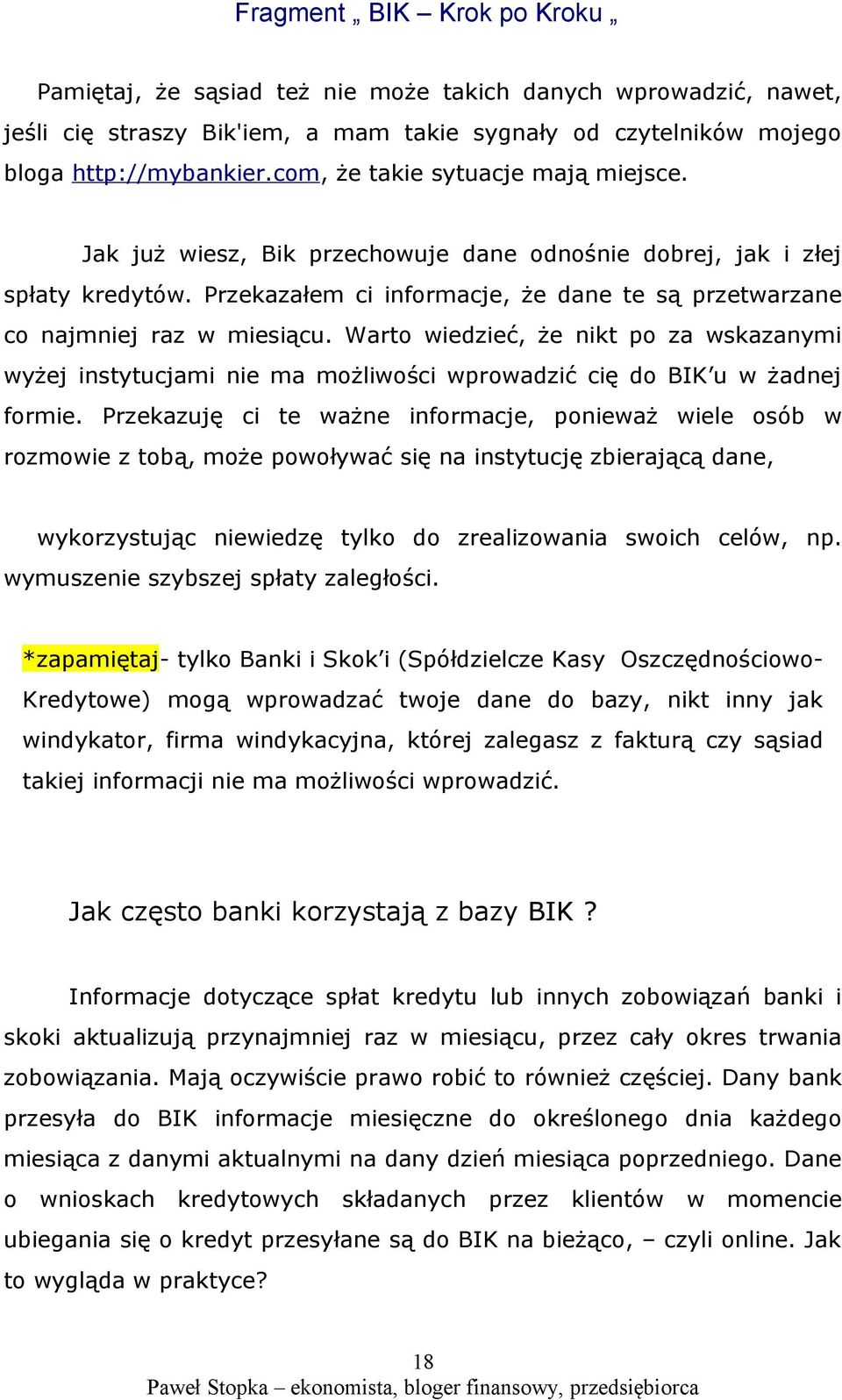 Warto wiedzieć, że nikt po za wskazanymi wyżej instytucjami nie ma możliwości wprowadzić cię do BIK u w żadnej formie.