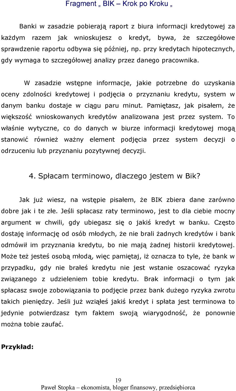 W zasadzie wstępne informacje, jakie potrzebne do uzyskania oceny zdolności kredytowej i podjęcia o przyznaniu kredytu, system w danym banku dostaje w ciągu paru minut.