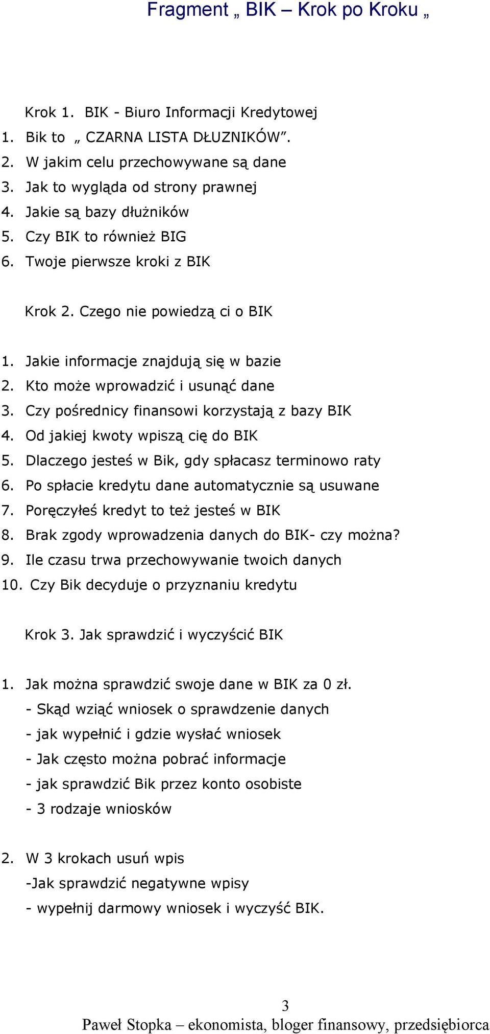 Czy pośrednicy finansowi korzystają z bazy BIK 4. Od jakiej kwoty wpiszą cię do BIK 5. Dlaczego jesteś w Bik, gdy spłacasz terminowo raty 6. Po spłacie kredytu dane automatycznie są usuwane 7.