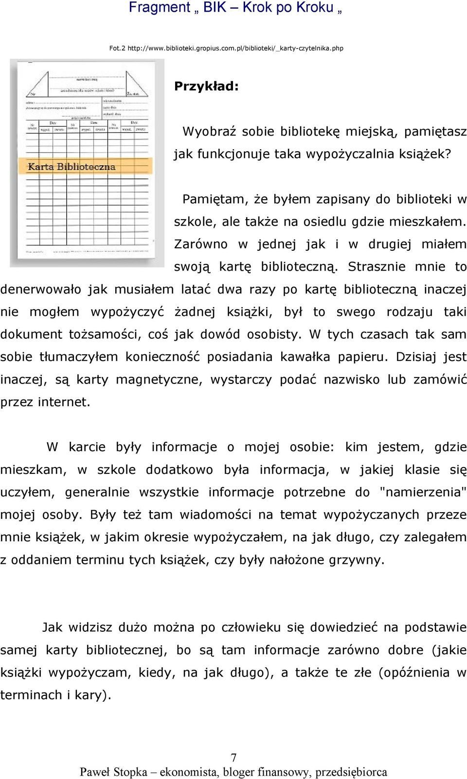 Strasznie mnie to denerwowało jak musiałem latać dwa razy po kartę biblioteczną inaczej nie mogłem wypożyczyć żadnej książki, był to swego rodzaju taki dokument tożsamości, coś jak dowód osobisty.