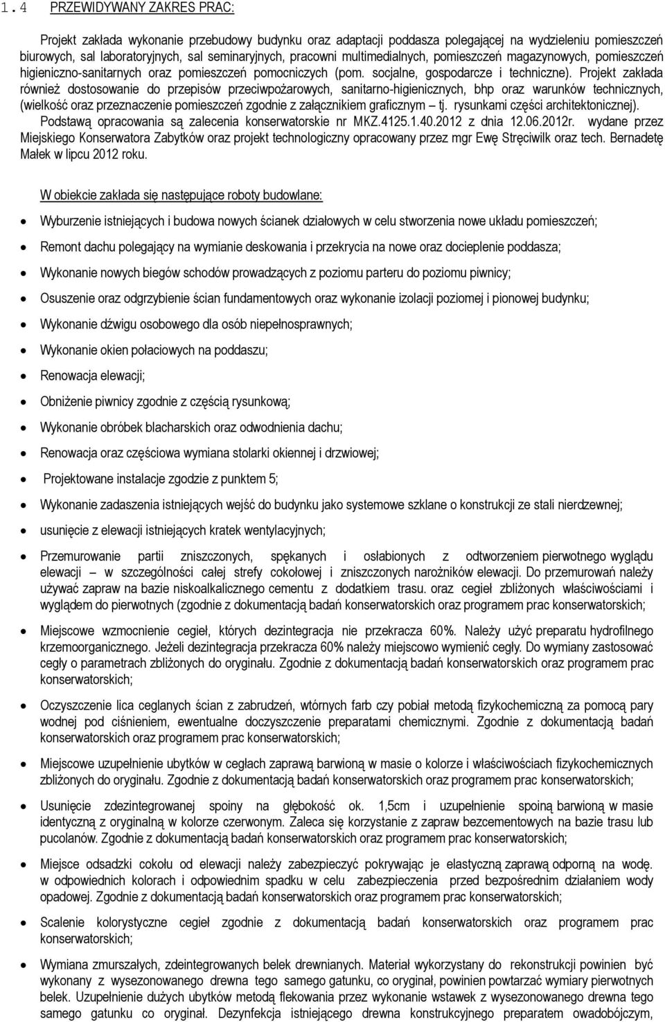 Projekt zakłada również dostosowanie do przepisów przeciwpożarowych, sanitarno-higienicznych, bhp oraz warunków technicznych, (wielkość oraz przeznaczenie pomieszczeń zgodnie z załącznikiem