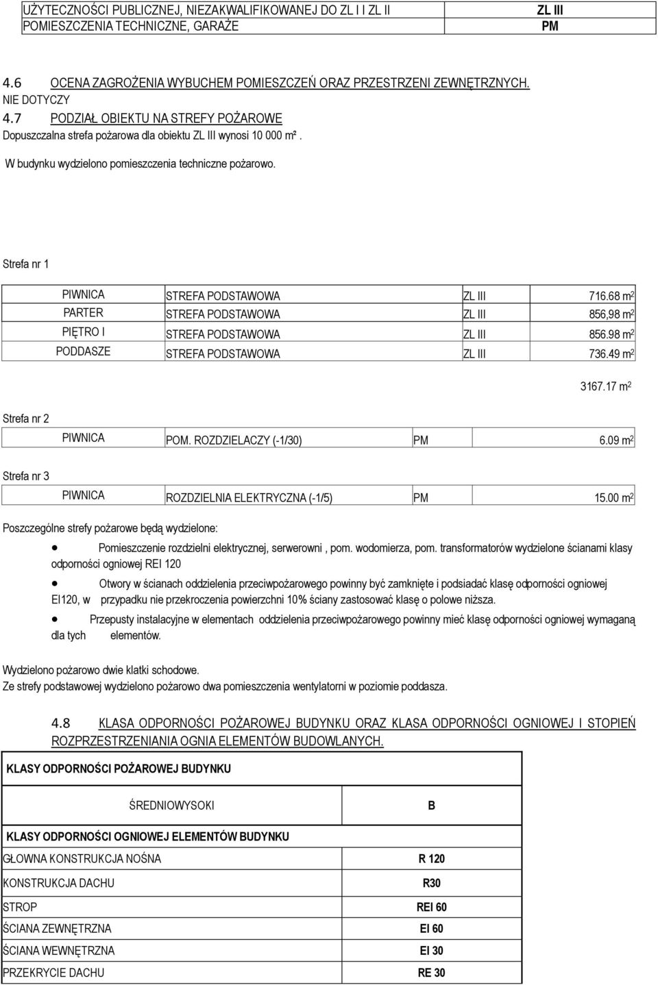 Strefa nr 1 PIWNICA STREFA PODSTAWOWA ZL III 716.68 m 2 PARTER STREFA PODSTAWOWA ZL III 856,98 m 2 PIĘTRO I STREFA PODSTAWOWA ZL III 856.98 m 2 PODDASZE STREFA PODSTAWOWA ZL III 736.