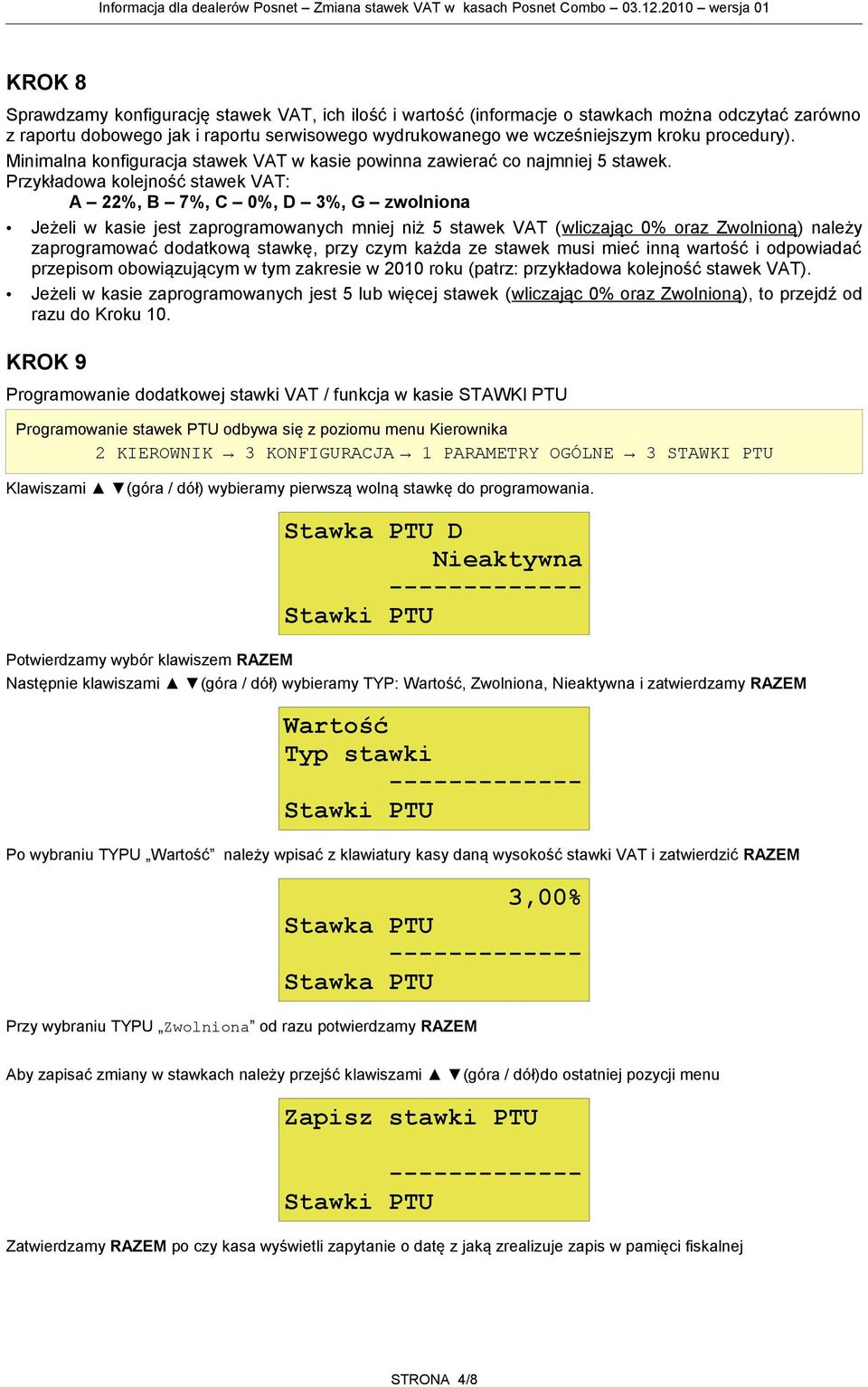 Przykładowa kolejność stawek VAT: A 22%, B 7%, C 0%, D 3%, G zwolniona Jeżeli w kasie jest zaprogramowanych mniej niż 5 stawek VAT (wliczając 0% oraz Zwolnioną) należy zaprogramować dodatkową stawkę,