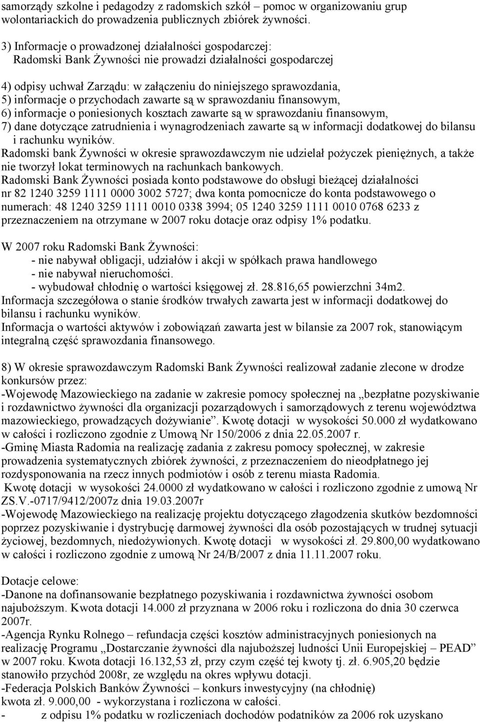 o przychodach zawarte są w sprawozdaniu finansowym, 6) informacje o poniesionych kosztach zawarte są w sprawozdaniu finansowym, 7) dane dotyczące zatrudnienia i wynagrodzeniach zawarte są w