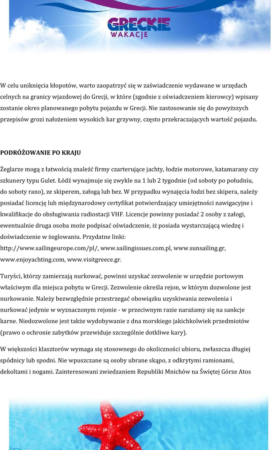 PODRÓŻOWANIE PO KRAJU Żeglarze mogą z łatwością znaleźć firmy czarterujące jachty, łodzie motorowe, katamarany czy szkunery typu Gulet.