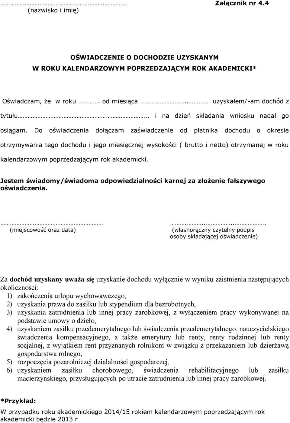 Do oświadczenia dołączam zaświadczenie od płatnika dochodu o okresie otrzymywania tego dochodu i jego miesięcznej wysokości ( brutto i netto) otrzymanej w roku kalendarzowym poprzedzającym rok